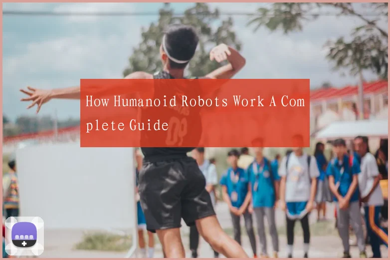 How Humanoid Robots Work A Complete Guide
