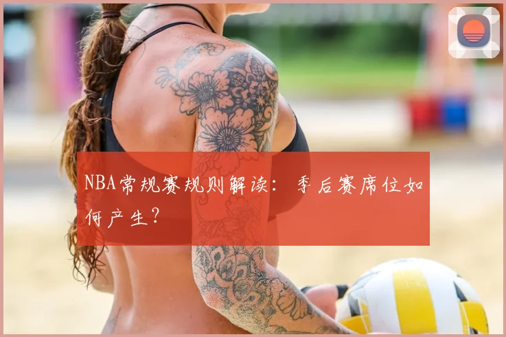 NBA常规赛规则解读：季后赛席位如何产生？