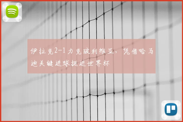 伊拉克2-1力克玻利维亚，凭借哈马迪关键进球挺进世界杯