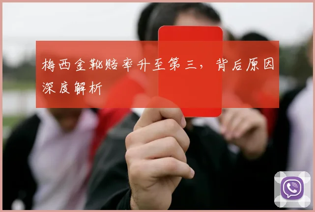 梅西金靴赔率升至第三，背后原因深度解析